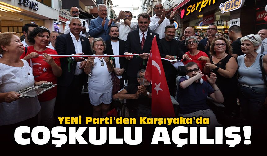 YENİ Parti'den Karşıyaka'da coşkulu açılış!