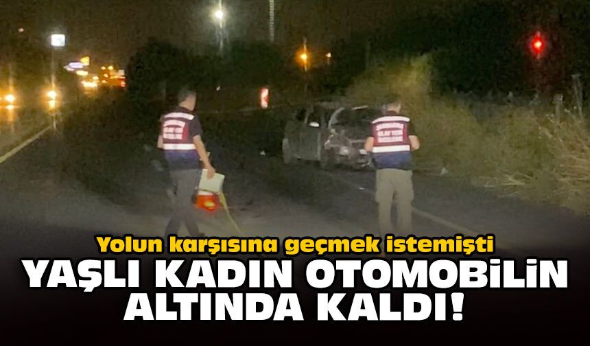 Yolun karşısına geçmek istemişti: Yaşlı kadın otomobilin altında kaldı!
