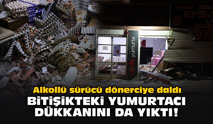 Alkollü sürücü dönerciye daldı: Bitişikteki yumurtacı dükkanını da yıktı!