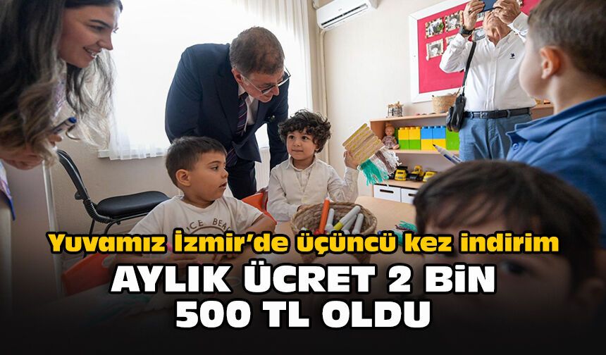 Yuvamız İzmir’de üçüncü kez indirim: Aylık ücret 2 bin 500 TL oldu