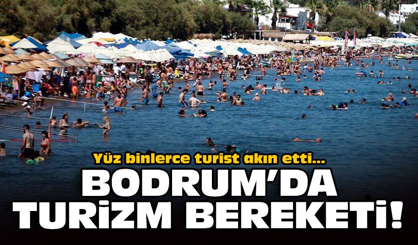 Yüz binlerce turist akın etti: Bodrum’da turizm bereketi!