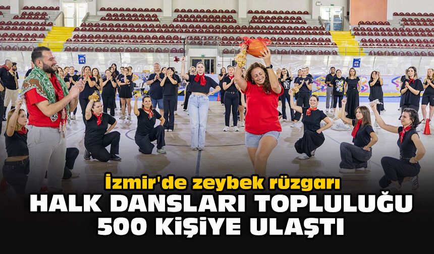 İzmir'de zeybek rüzgarı: Halk Dansları Topluluğu 500 kişiye ulaştı