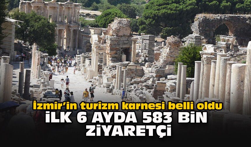 İzmir’in turizm karnesi belli oldu: İlk 6 ayda 583 bin ziyaretçi