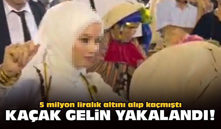 5 milyon liralık altını alıp kaçmıştı: Kaçak gelin yakalandı!