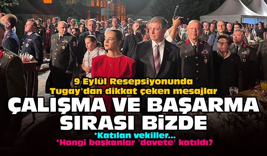 9 Eylül Resepsiyonunda Tugay'dan dikkat çeken mesajlar: Çalışma ve başarma bizde!