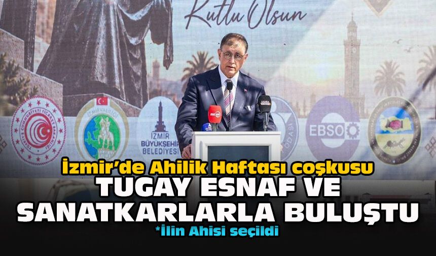 İzmir’de Ahilik Haftası coşkusu: Tugay esnaf ve sanatkarlarla buluştu
