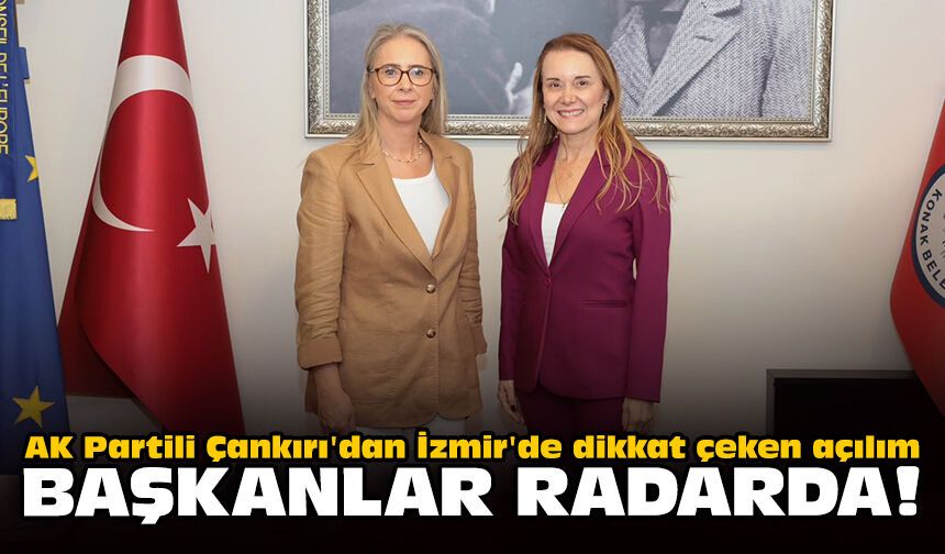 AK Partili Çankırı'dan İzmir'de dikkat çeken açılım: Başkanlar radarda!