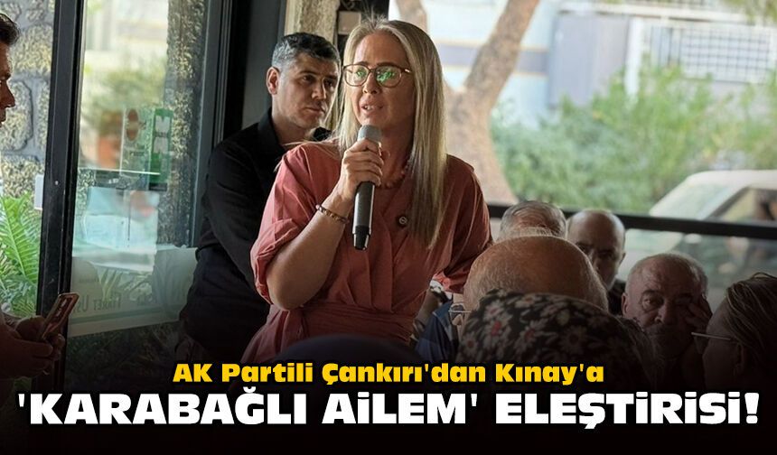 AK Partili Çankırı'dan Kınay'a 'Karabağlı Ailem' eleştirisi!