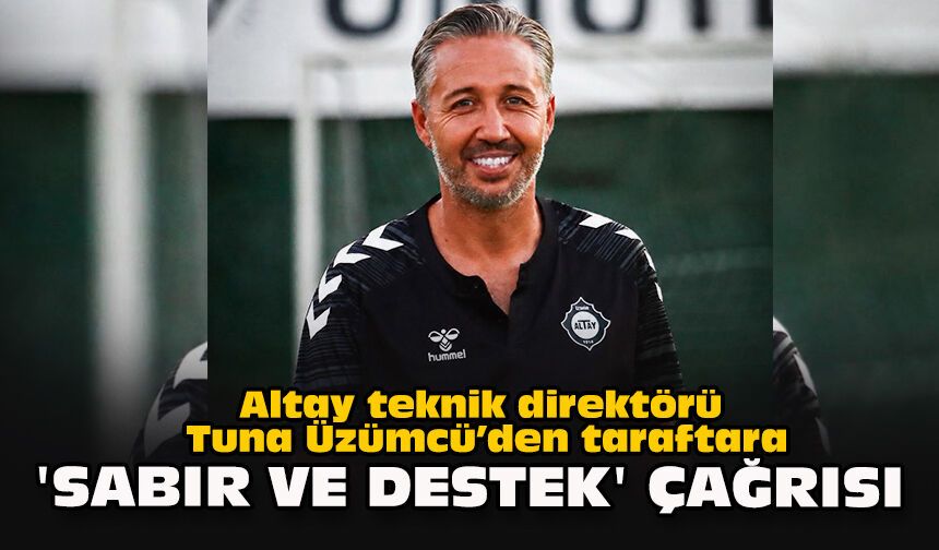Altay teknik direktörü Tuna Üzümcü’den taraftara “sabır ve destek” çağrısı