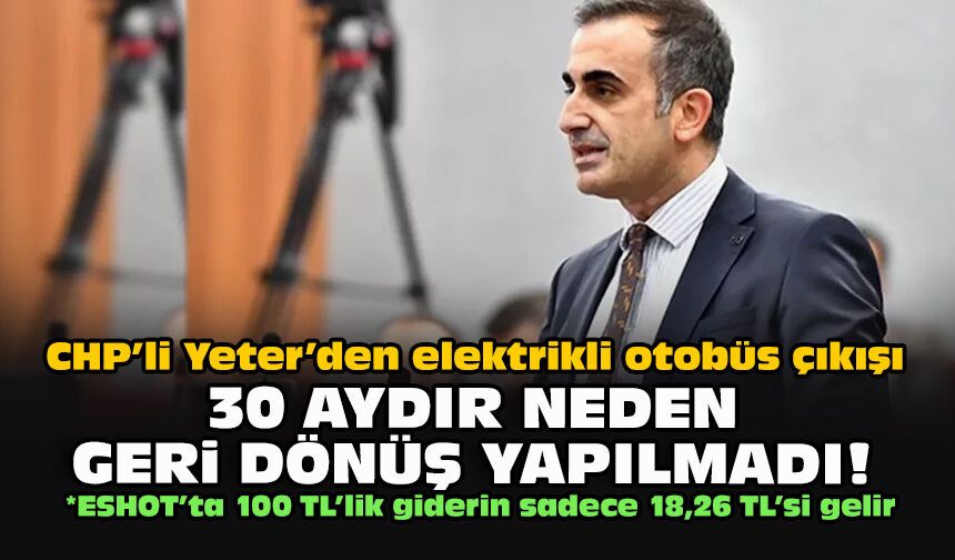 CHP’li Yeter’den elektrikli otobüs çıkışı:  30 aydır neden geri dönüş yapılmadı!