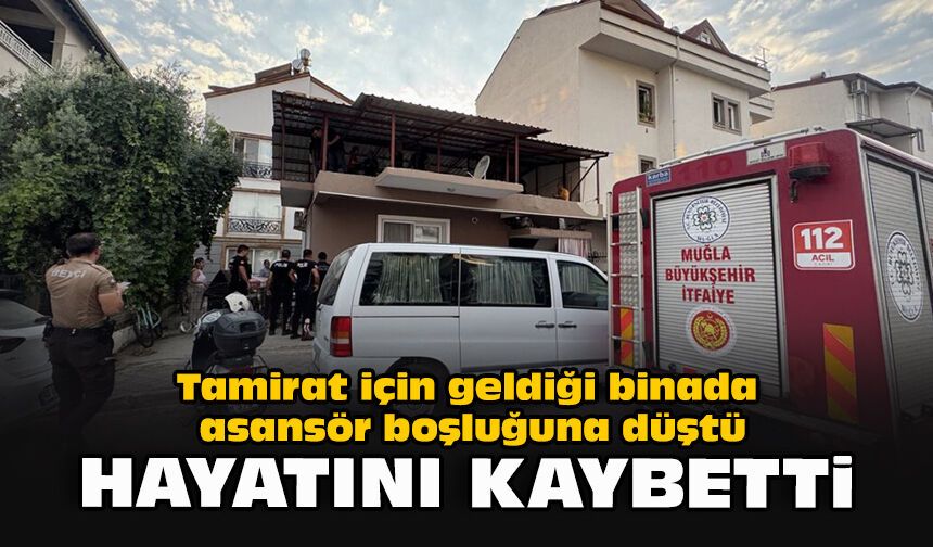 Tamirat için geldiği binada asansör boşluğuna düştü: Hayatını kaybetti