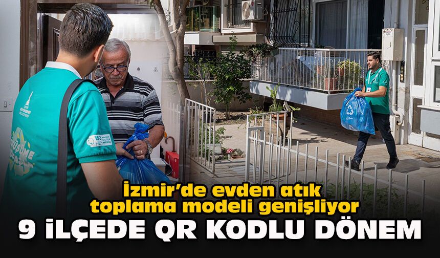 İzmir’de evden atık toplama modeli genişliyor: 9 ilçede QR kodlu dönem