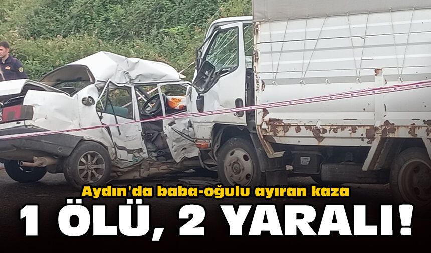 Aydın'da baba-oğulu ayıran kaza: 1 ölü, 2 yaralı!
