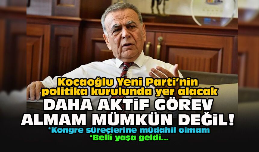 Kocaoğlu Yeni Parti’nin politika kurulunda yer alacak... Daha aktif görev almam mümkün değil!