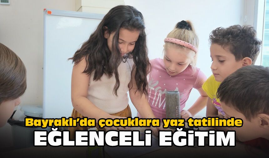 Bayraklı’da çocuklara yaz tatilinde eğlenceli eğitim