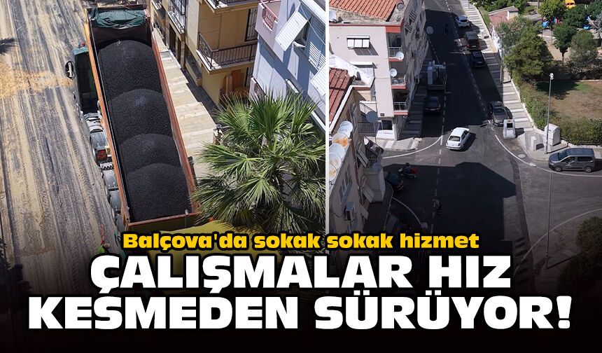 Balçova'da sokak sokak hizmet: Çalışmalar hız kesmeden sürüyor!