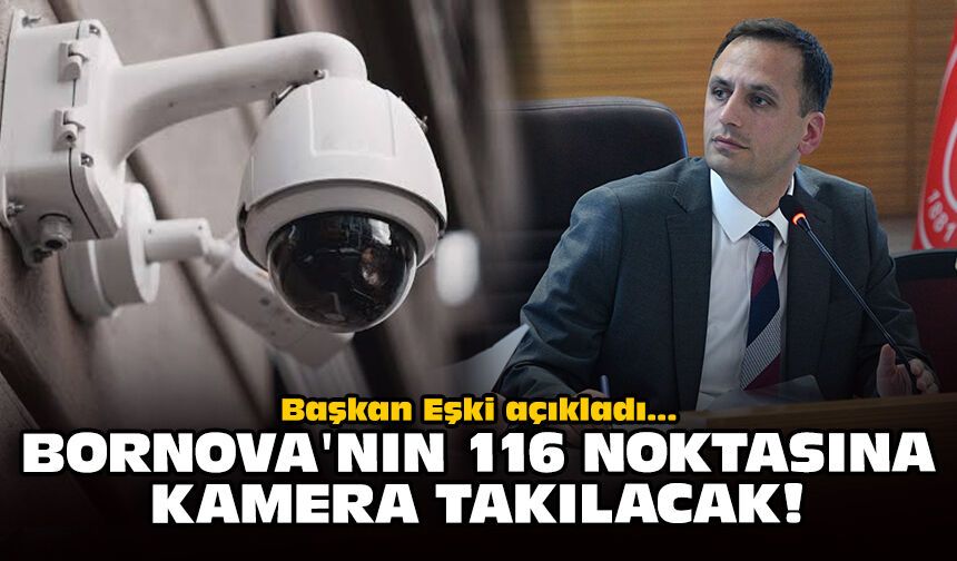 Başkan Eşki açıkladı: Bornova'nın 116 noktasına kamera takılacak!