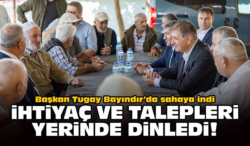 Başkan Tugay Bayındır’da sahaya indi: İhtiyaç ve talepleri yerinde dinledi!