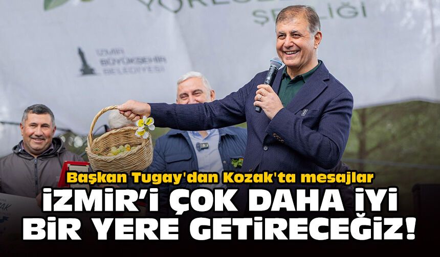 Başkan Tugay'dan Kozak'ta mesajlar: İzmir’i çok daha iyi bir yere getireceğiz!