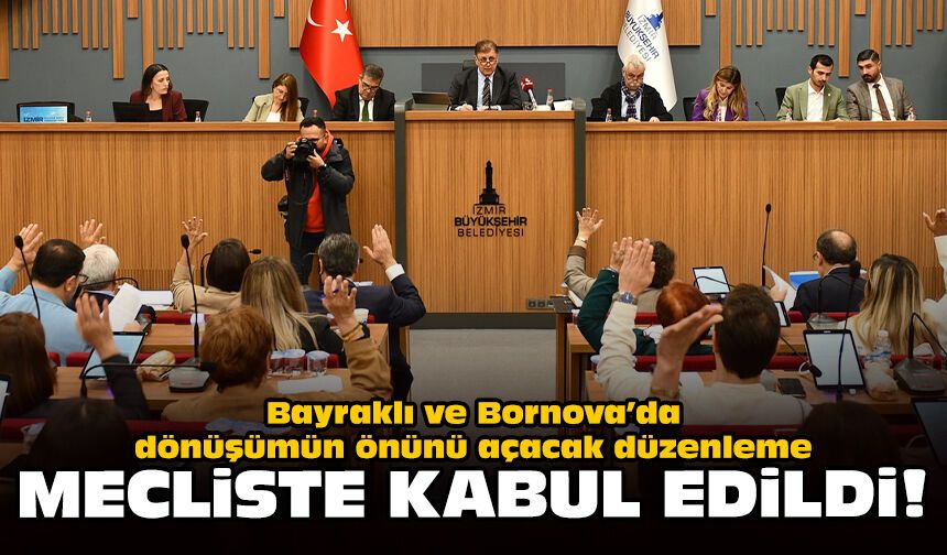 Bayraklı ve Bornova’da dönüşümün önünü açacak düzenleme: Mecliste kabul edildi!