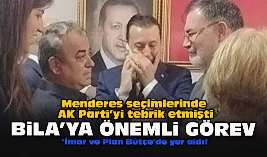 Menderes seçimlerinde AK Parti’yi tebrik etmişti... Bila’ya önemli görev