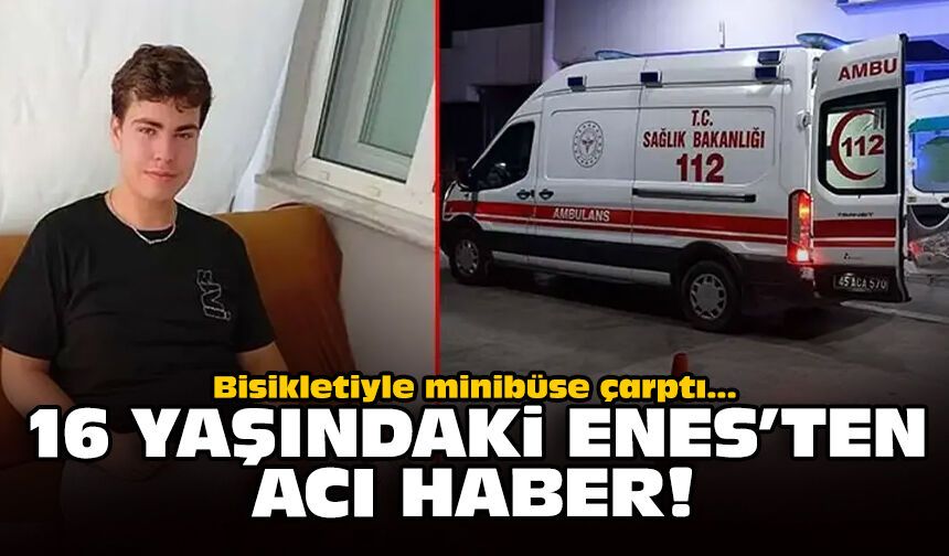 Bisikletiyle minibüse çarptı: 16 yaşındaki Enes’ten acı haber!