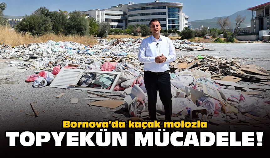 Bornova’da kaçak molozla topyekün mücadele!