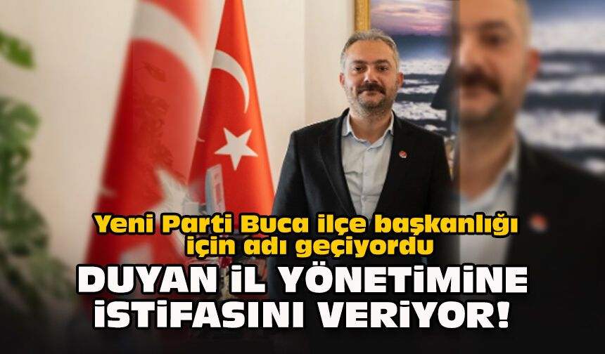 Yeni Parti Buca ilçe başkanlığı için adı geçiyordu... Duyan il yönetimine istifasını veriyor!