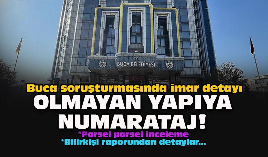 Buca soruşturmasında imar detayı.. Olmayan yapıya numarataj!