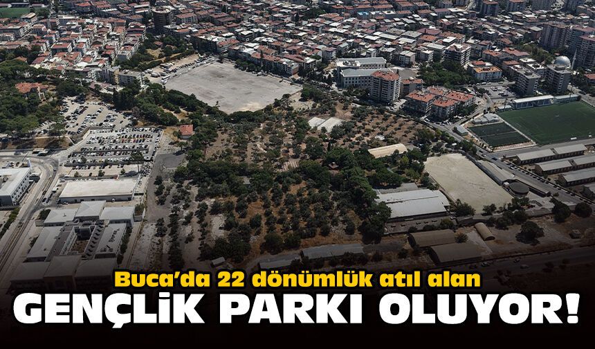 Buca’da 22 dönümlük atıl alan gençlik parkı oluyor!