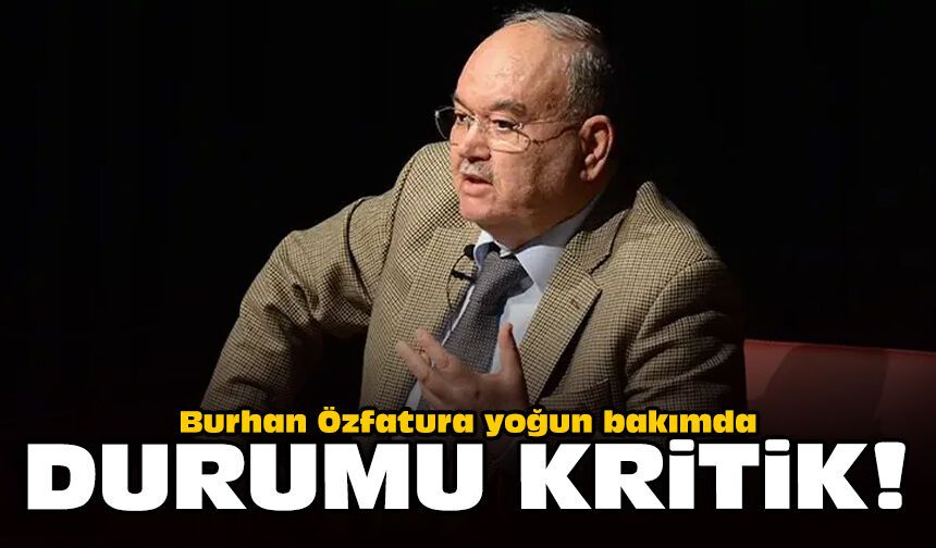 Burhan Özfatura yoğun bakımda: Durumu kritik!