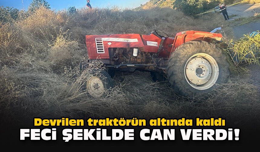 Devrilen traktörün altında kaldı... Feci şekilde can verdi!