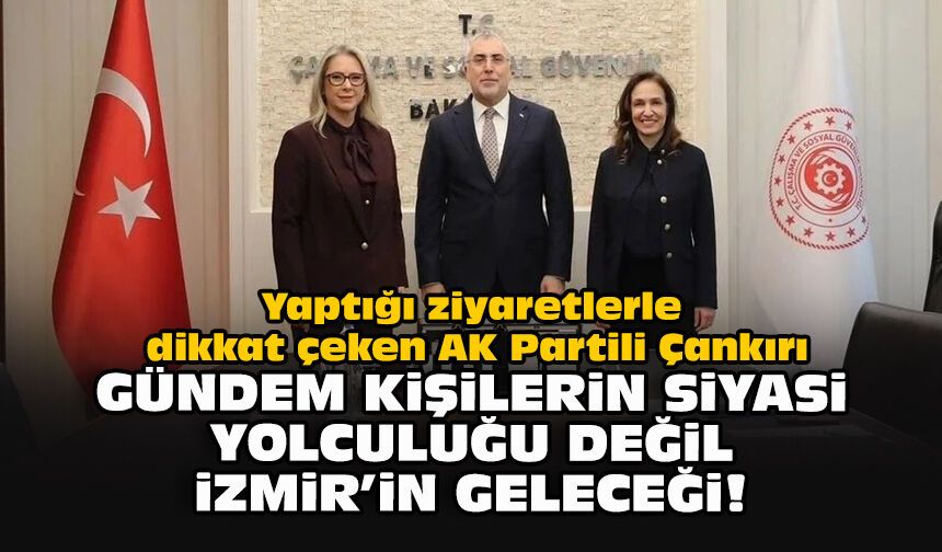 Yaptığı ziyaretlerle dikkat çeken AK Partili Çankırı: Gündem kişilerin siyasi yolculuğu değil İzmir’in geleceği!