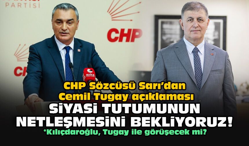 CHP Sözcüsü Sarı’dan Cemil Tugay açıklaması: Siyasi tutumunun netleşmesini bekliyoruz!
