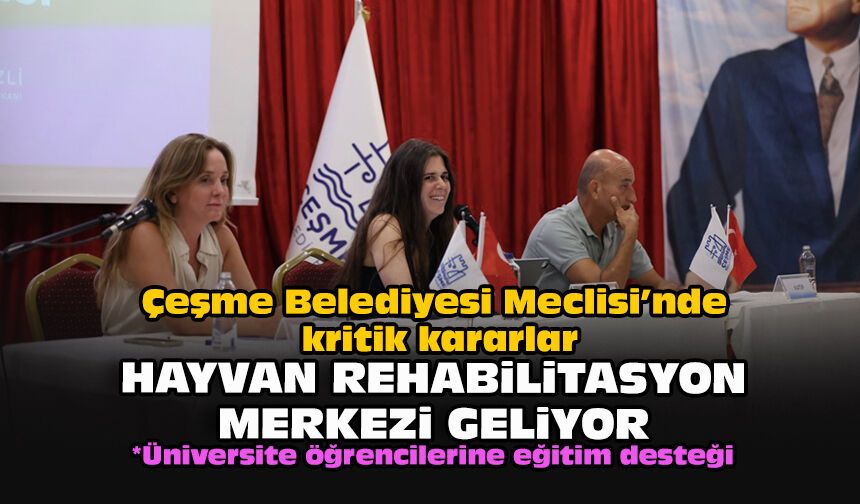 Çeşme Belediyesi Meclisi’nde kritik kararlar: Hayvan Rehabilitasyon Merkezi geliyor