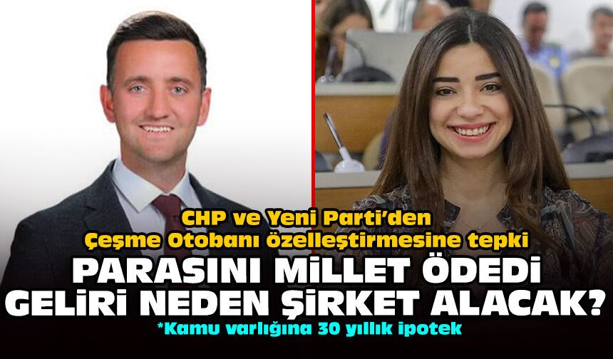CHP ve Yeni Parti’den Çeşme Otobanı özelleştirmesine tepki: Parasını millet ödedi, geliri neden şirket alacak?