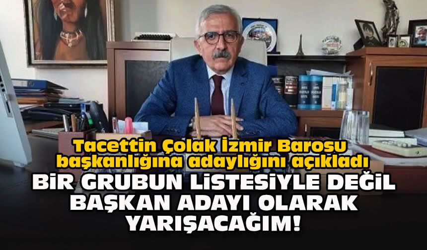 Çolak İzmir Barosu başkanlığına adaylığını açıkladı: Bir grubun listesiyle değil, başkan adayı olarak yarışacağım!