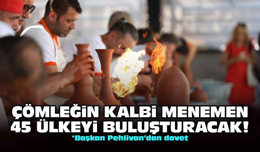 Çömleğin kalbi Menemen, 45 ülkeyi buluşturacak!
