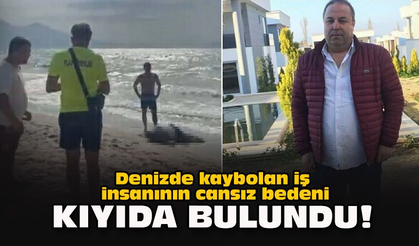 Denizde kaybolan iş insanının cansız bedeni kıyıda bulundu!