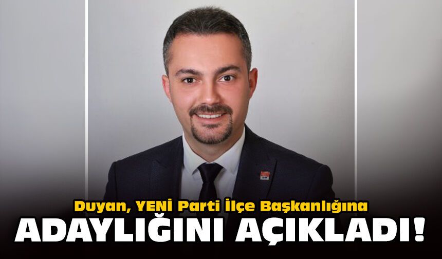 Duyan, YENİ Parti İlçe Başkanlığına adaylığını açıkladı!