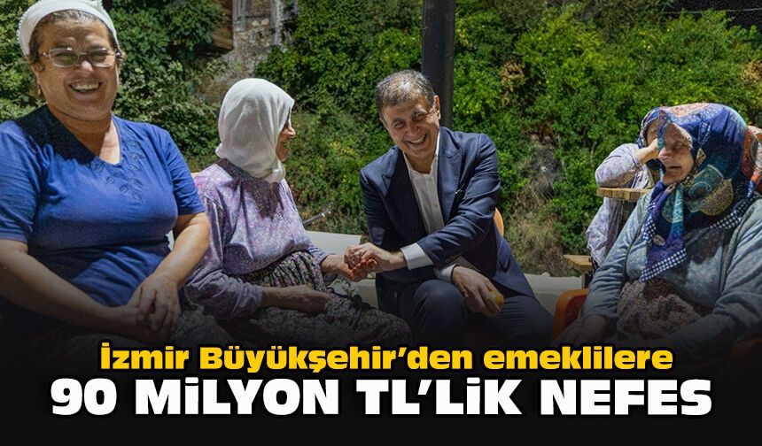 İzmir Büyükşehir’den emeklilere 90 milyon TL’lik nefes