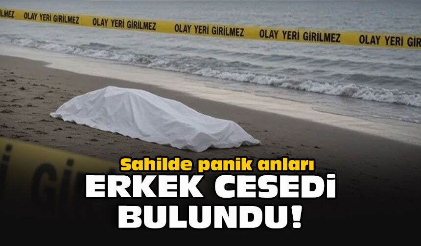Sahilde panik anları... Erkek cesedi bulundu!