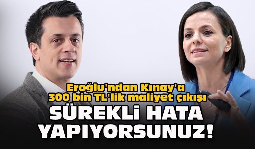 Eroğlu'ndan Kınay'a 300 bin TL'lik maliyet çıkışı: Sürekli hata yapıyorsunuz!