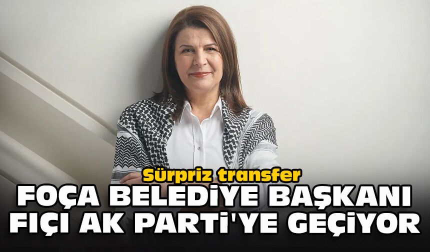 Sürpriz transfer... Foça Belediye Başkanı Fıçı AK Parti’ye geçiyor