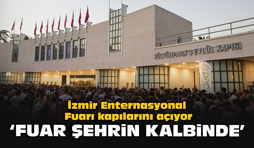 İzmir Enternasyonal Fuarı kapılarını açıyor: “Fuar Şehrin Kalbinde”