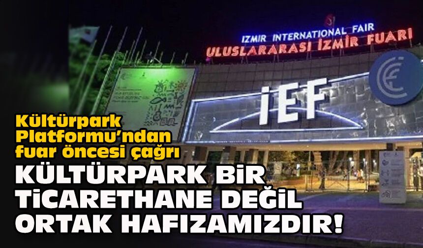 Kültürpark Platformu’ndan fuar öncesi çağrı: Kültürpark bir ticarethane değil, ortak hafızamızdır!