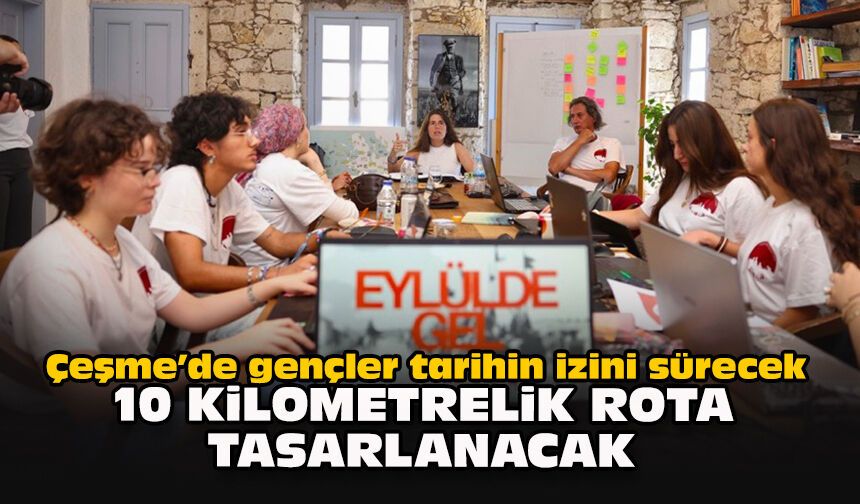 Çeşme’de gençler tarihin izini sürecek: 10 kilometrelik rota tasarlanacak