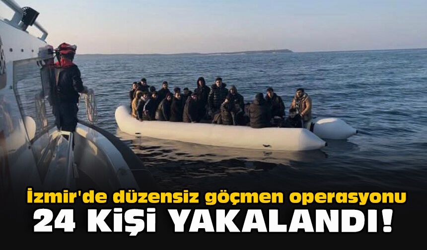 İzmir'de düzensiz göçmen operasyonu... 24 kişi yakalandı!