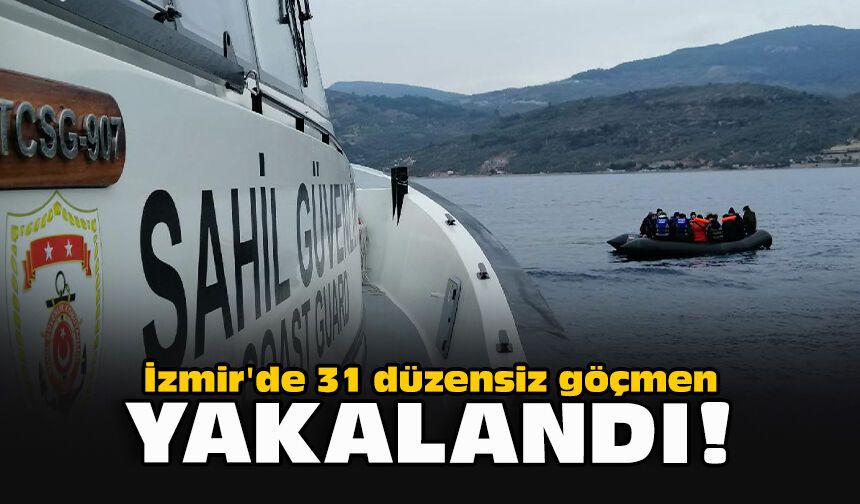 İzmir'de 31 düzensiz göçmen yakalandı!