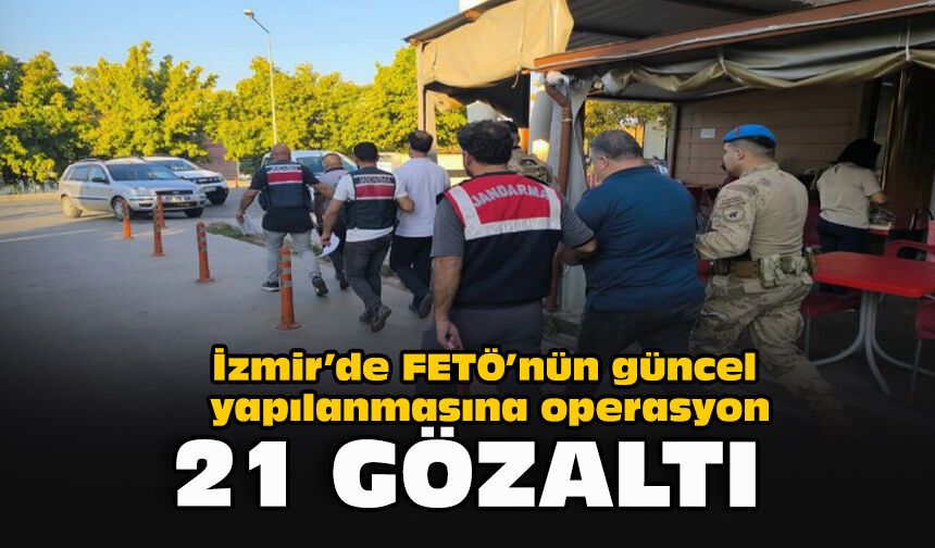 İzmir’de FETÖ’nün güncel yapılanmasına operasyon: 21 gözaltı